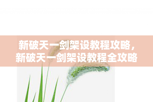 新破天一剑架设教程攻略，新破天一剑架设教程全攻略