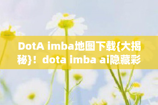 dota imba ai隐藏彩蛋全曝光图片