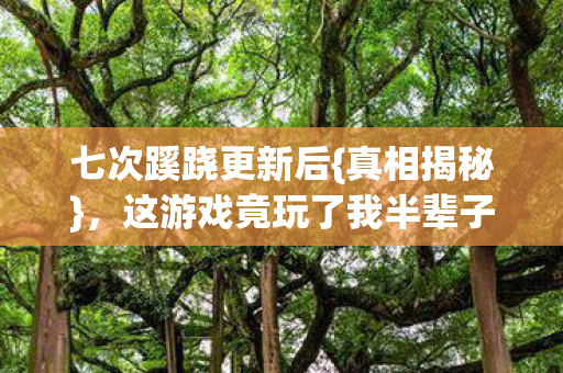 这游戏竟玩了我半辈子图片