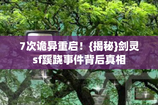 剑灵sf蹊跷事件背后真相图片