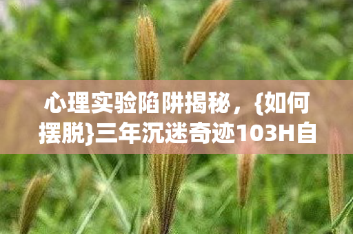 三年沉迷奇迹103H自我囚禁图片