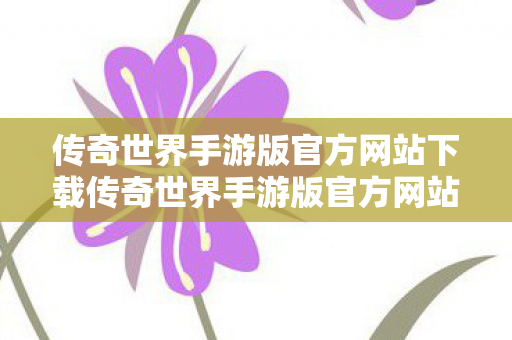 传奇世界手游版官方网站下载传奇世界手游版官方网站图片