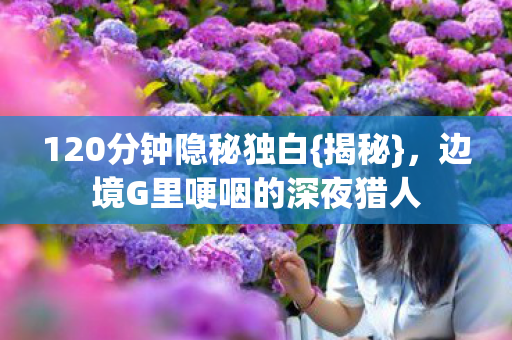 边境G里哽咽的深夜猎人图片