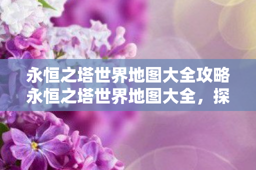 永恒之塔世界地图大全攻略永恒之塔世界地图大全图片