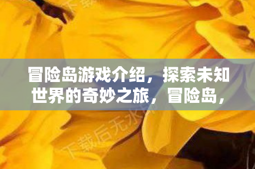 冒险岛游戏介绍,探索未知世界的奇妙之旅,冒险岛,探索未知世界的奇妙之旅 冒险岛游戏介绍,探索未知世界的奇妙之旅,冒险岛,探索未知世界的奇妙之旅