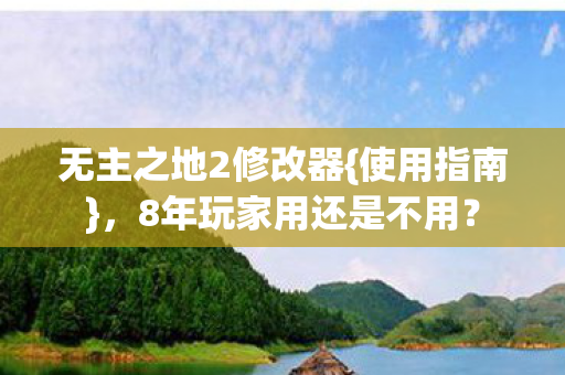 无主之地2修改器{使用指南},8年玩家用还是不用? 无主之地2修改器{使用指南},8年玩家用还是不用?