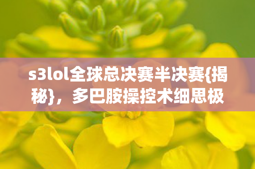 s3lol全球总决赛半决赛{揭秘}，多巴胺操控术细思极恐