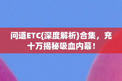 问道ETC{深度解析}合集,充十万揭秘吸血内幕! 问道ETC{深度解析}合集,充十万揭秘吸血内幕!