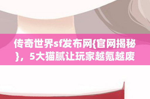 5大猫腻让玩家越氪越废图片
