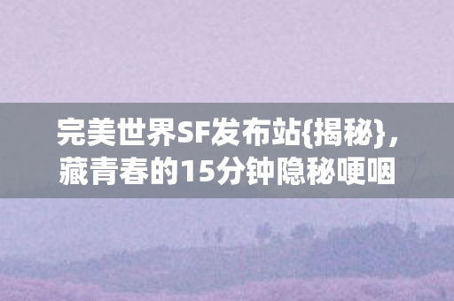 藏青春的15分钟隐秘哽咽图片