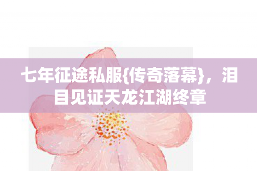 泪目见证天龙江湖终章图片