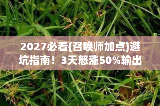 2027必看{召唤师加点}避坑指南!3天怒涨50%输出 2027必看{召唤师加点}避坑指南!3天怒涨50%输出