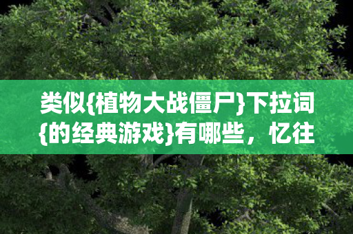 类似{植物大战僵尸}下拉词{的经典游戏}有哪些，忆往昔守防线