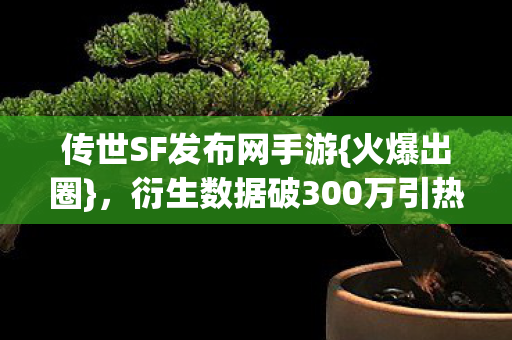 衍生数据破300万引热议图片