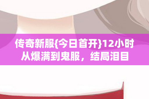 12小时从爆满到鬼服图片