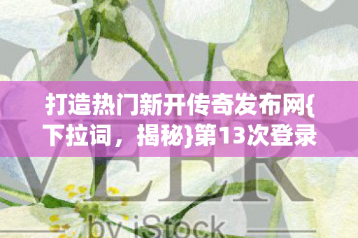 打造热门新开传奇发布网图片