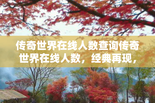 传奇世界在线人数查询传奇世界在线人数图片
