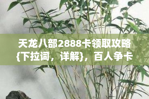 天龙八部2888卡领取攻略图片