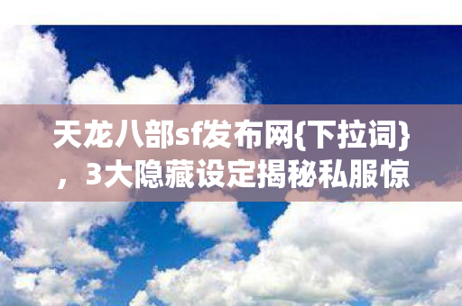 3大隐藏设定揭秘私服惊人秘密图片