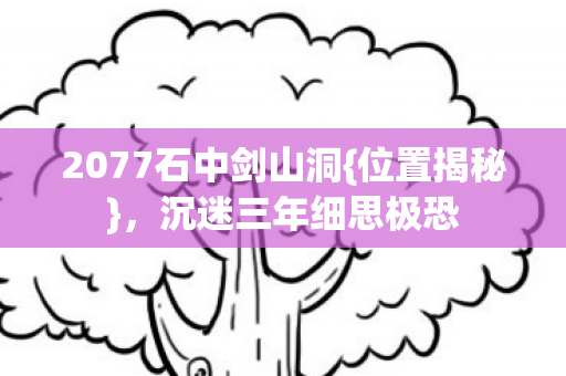 2077石中剑山洞图片