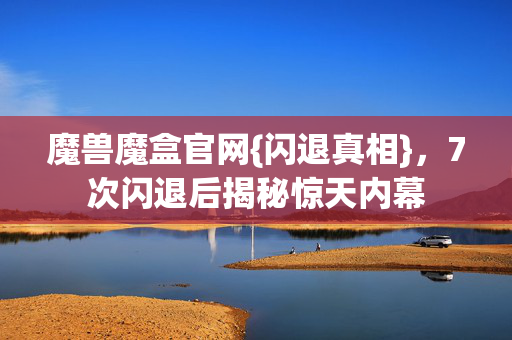 7次闪退后揭秘惊天内幕图片