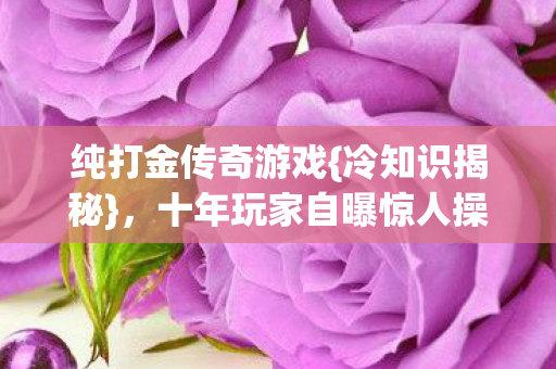 十年玩家自曝惊人操作图片