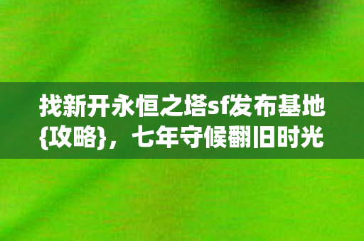 找新开永恒之塔sf发布基地图片