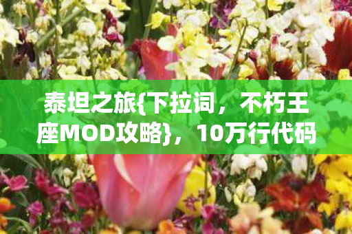 泰坦之旅{下拉词，不朽王座MOD攻略}，10万行代码织就的掌控世界