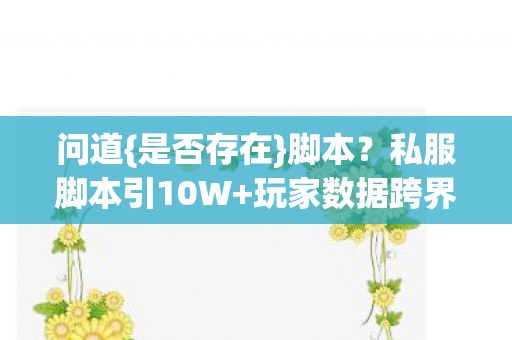 问道{是否存在}脚本？私服脚本引10W+玩家数据跨界破圈