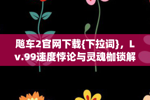 99速度悖论与灵魂枷锁解析图片