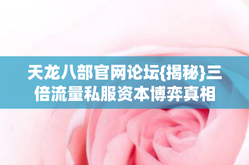 三倍流量私服资本博弈真相图片