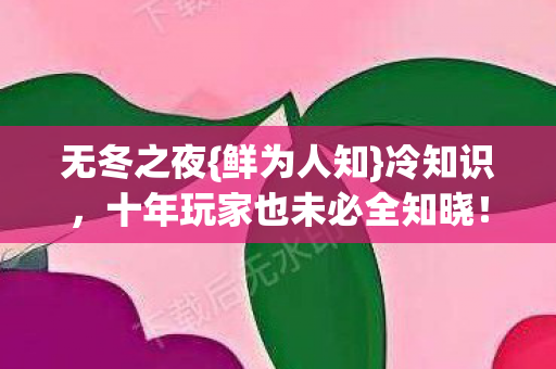 无冬之夜{鲜为人知}冷知识,十年玩家也未必全知晓! 无冬之夜{鲜为人知}冷知识,十年玩家也未必全知晓!