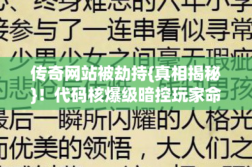 传奇网站被劫持{真相揭秘}!代码核爆级暗控玩家命运 传奇网站被劫持{真相揭秘}!代码核爆级暗控玩家命运