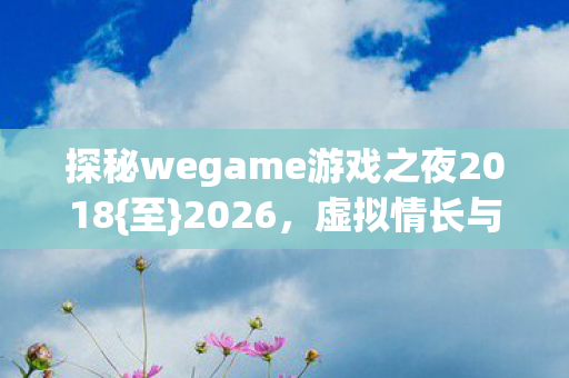 探秘wegame游戏之夜2018图片