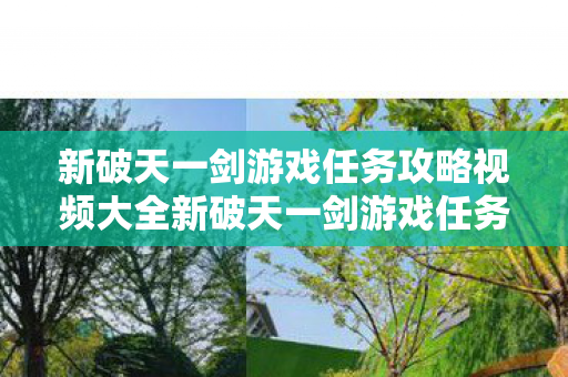 新破天一剑游戏任务攻略视频大全新破天一剑游戏任务攻略视频,新破天一剑游戏任务全攻略,视频大全 新破天一剑游戏任务攻略视频大全新破天一剑游戏任务攻略视频,新破天一剑游戏任务全攻略,视频大全