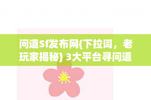 3大平台寻问道真味心酸历程图片