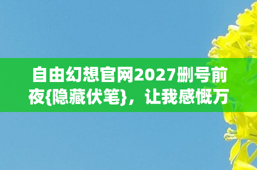 自由幻想官网2027删号前夜图片