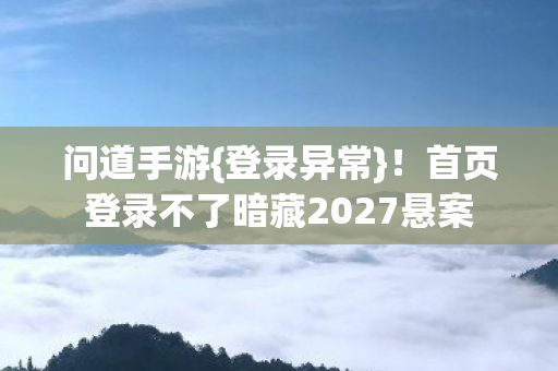 首页登录不了暗藏2027悬案图片