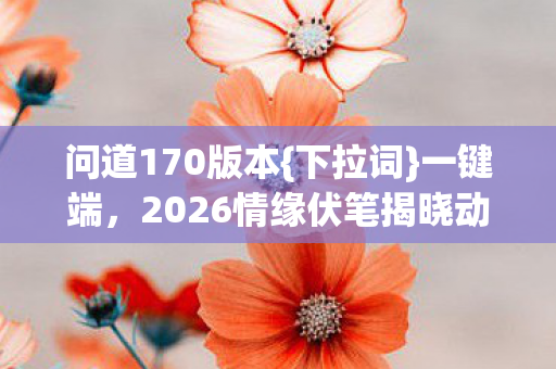2026情缘伏笔揭晓动人心图片