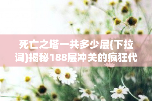 揭秘188层冲关的疯狂代价图片