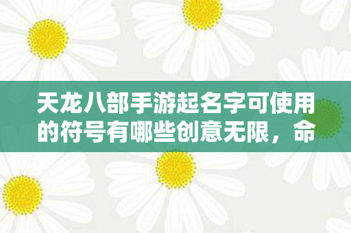 天龙八部手游起名字可使用的符号有哪些创意无限图片