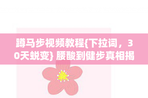 腰酸到健步真相揭秘图片
