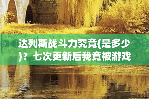 七次更新后我竟被游戏玩半生图片