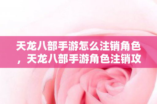 天龙八部手游怎么注销角色图片