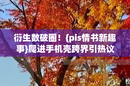 爬进手机壳跨界引热议图片