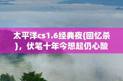 伏笔十年今想起仍心酸图片