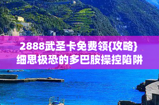 细思极恐的多巴胺操控陷阱图片