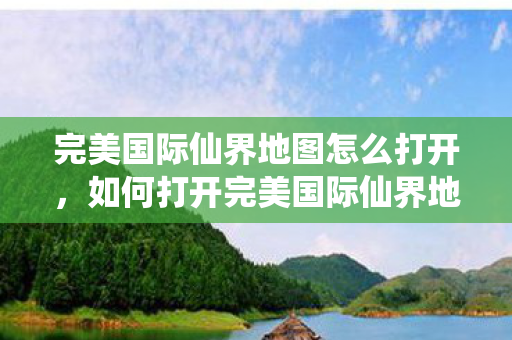 完美国际仙界地图怎么打开图片