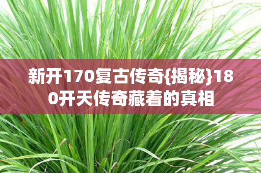 180开天传奇藏着的真相图片