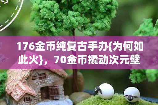 176金币纯复古手办图片